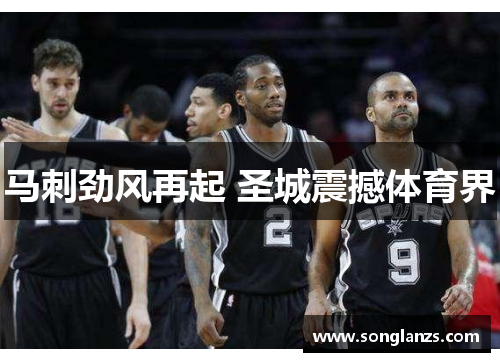马刺劲风再起 圣城震撼体育界